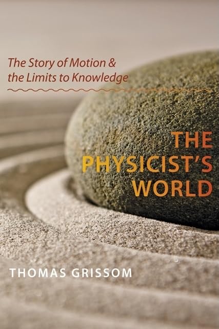 Buy The Physicist's World: The Story of Motion and the Limits to Knowledge | by Thomas Grissom | Johns Hopkins Univ Pr | English | Illustrated Edition — BookShops.in