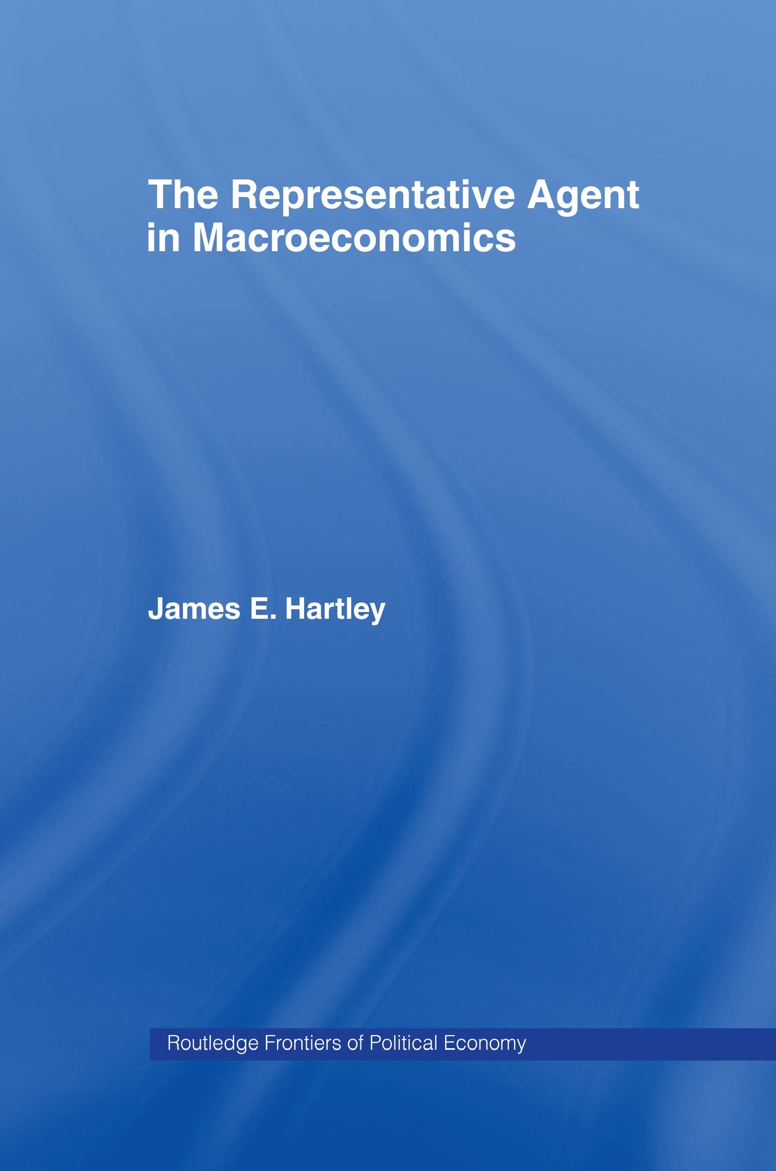 Buy The Representative Agent in Macroeconomics (English, James E. Hartley) — BookShops.in