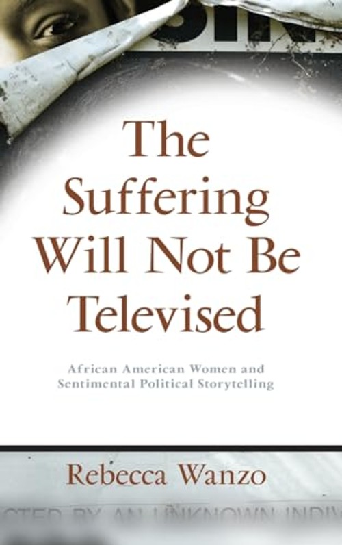 The Suffering Will Not Be Televised: African American Women and Sentimental Political Storytelling – Hardcover view 2