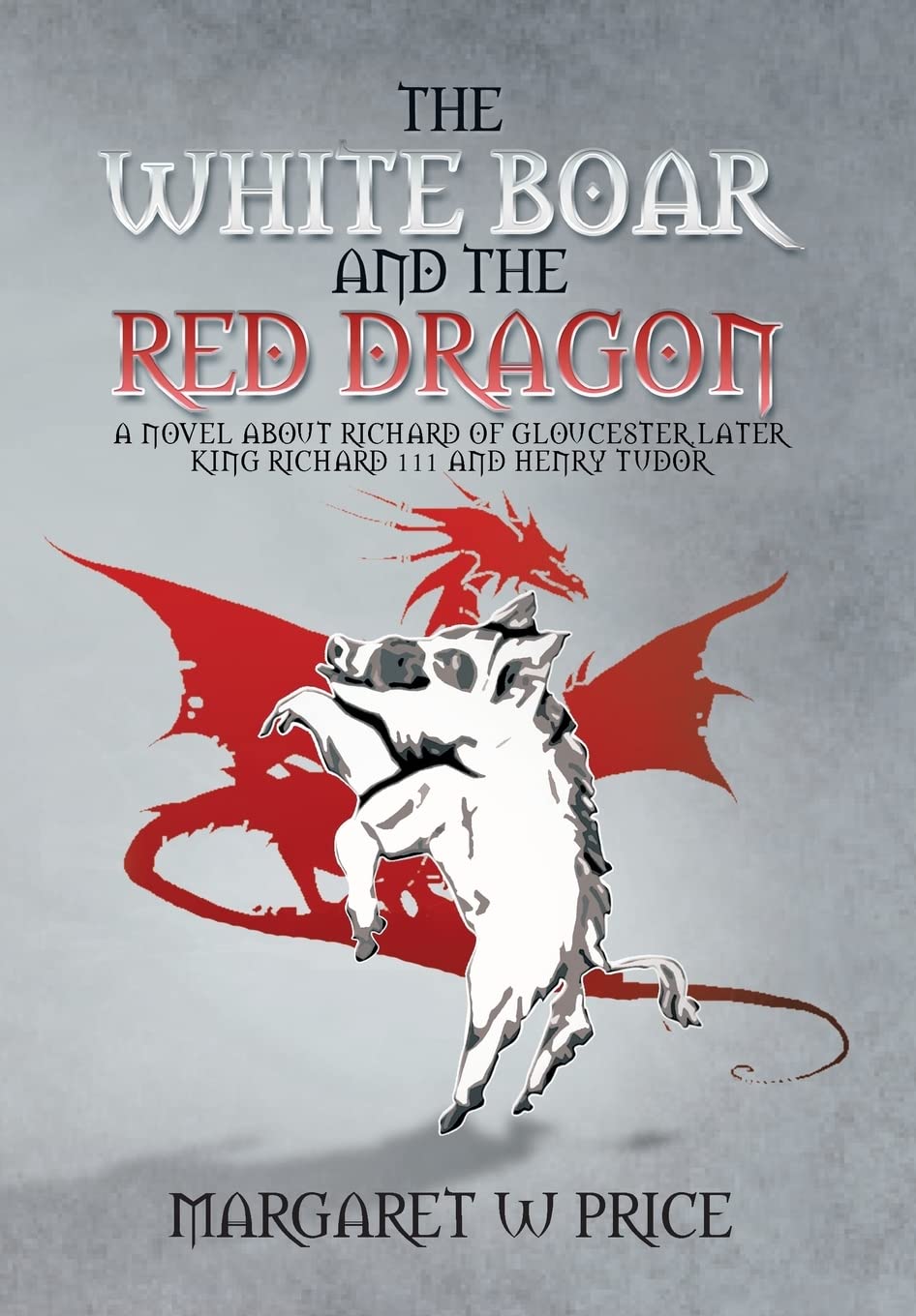 Buy The White Boar and the Red Dragon: A Novel about Richard of Gloucester, Later King Richard 111 and Henry Tudor: A Novel about Richard of Gloucester, L — BookShops.in