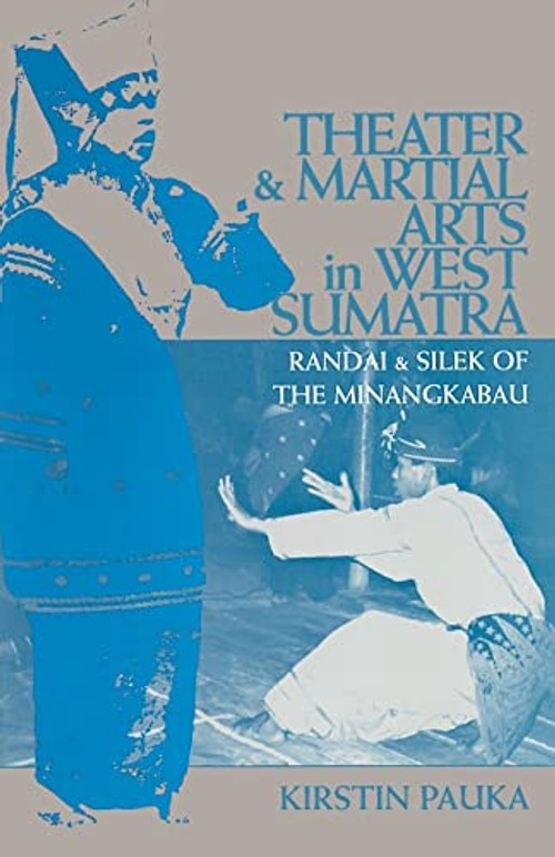 Theater and Martial Arts in West Sumatra: Randai and Silek of the Minangkabau – Kirstin Pauka view 2
