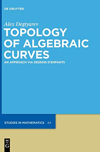 Topology of Algebraic Curves: An Approach via Dessins d'Enfants: 44 (De Gruyter Studies in Mathematics, 44) view 2
