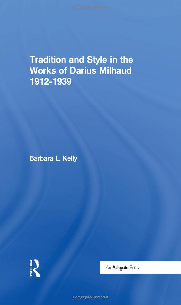 Buy Tradition and Style in the Works of Darius Milhaud by Kelly — BookShops.in