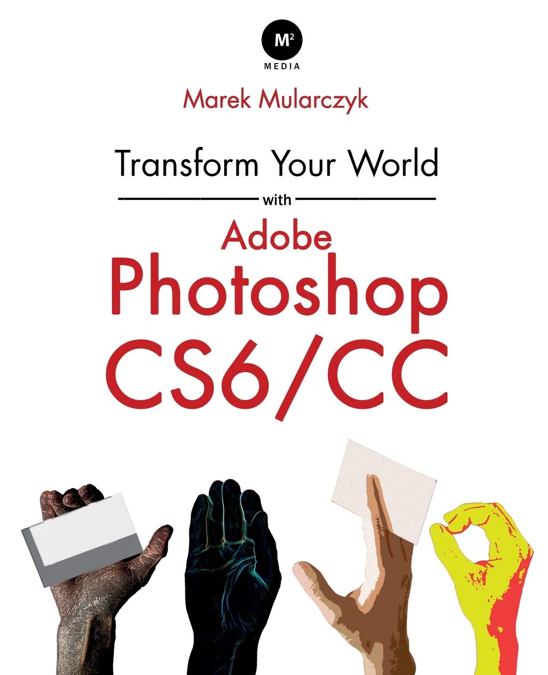 Buy Transform Your World with Adobe Photoshop CS6/CC by Marek Mu — BookShops.in