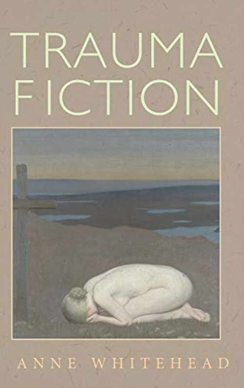 Trauma Fiction: Contemporary Novels and Trauma Theory by Anne Whitehead view 2