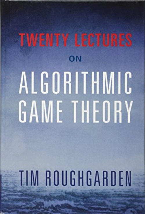 Twenty Lectures on Algorithmic Game Theory – Tim Roughgarden view 2