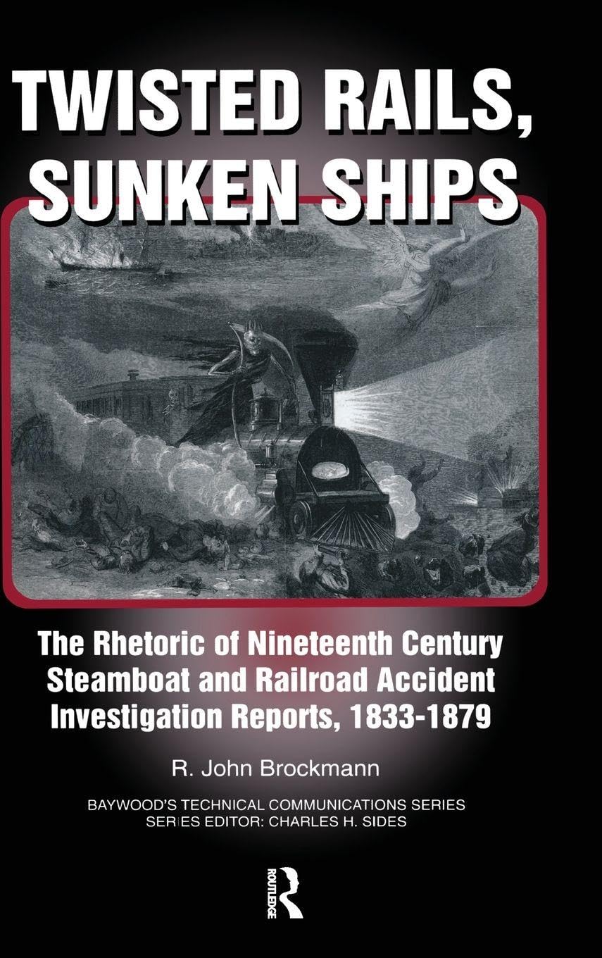 Buy Twisted Rails, Sunken Ships: The Rhetoric Of Nineteenth Century Steamboat And Railroad Accident Investigation Reports, 1833-1879 (Baywood's Technical Communications Series) — BookShops.in