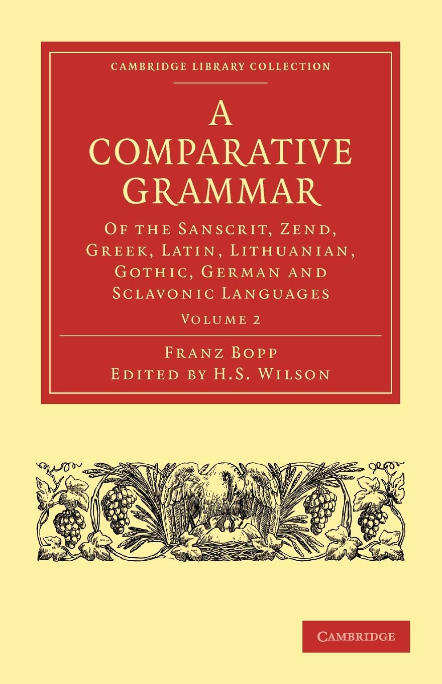 Buy A Comparative Grammar of the Sanscrit, Zend, Greek, Latin, Lithuanian, Gothic, German, and Sclavonic Languages: Volume 2 (Cambridge Library Collection - Linguistics) by Franz Bopp, H. H. Wilson, Edward B. Eastwick | Bookshops.in — BookShops.in