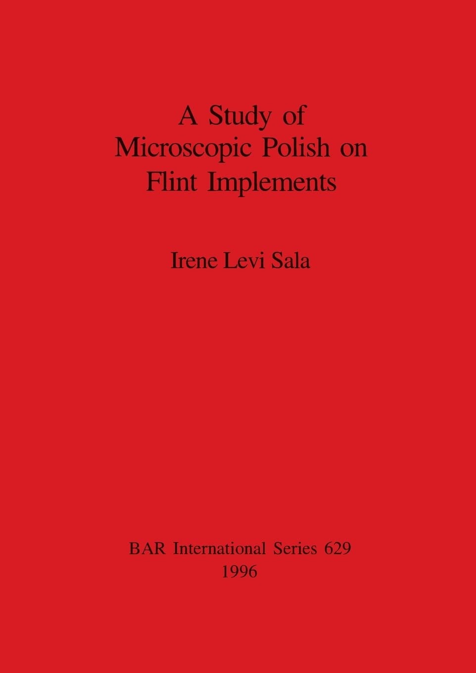 Buy A Study of Microscopic Polish on Flint Implements by Irene Levi Sala | BAR Publishing | Archaeology Textbook | English | Paperback | 1996 — BookShops.in