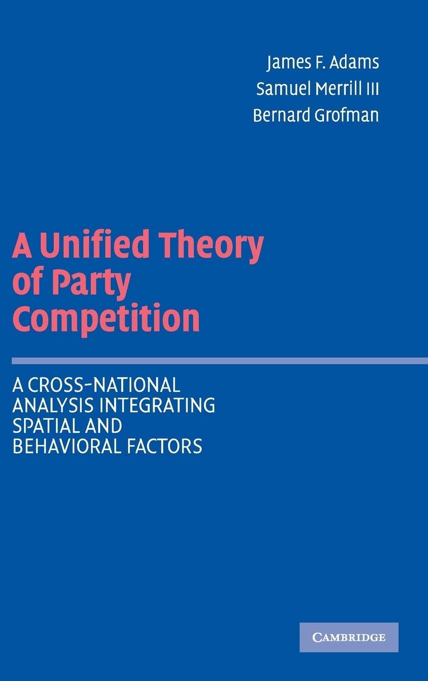 Buy A Unified Theory of Party Competition: Cross-National Analysis Integrating Spatial and Behavioral Factors by James F. Adams, Samuel Merrill III, Bernard Grofman | Cambridge University Press | English | Paperback | Illustrated Edition — BookShops.in