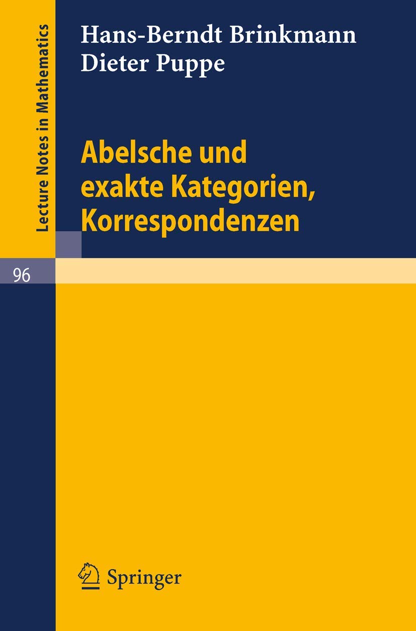 Buy Abelsche und exakte Kategorien, Korrespondenzen (Lecture Notes in Mathematics 96) by Brinkmann & Puppe | Springer-Verlag | German Hardcover | 1969 Edition — BookShops.in