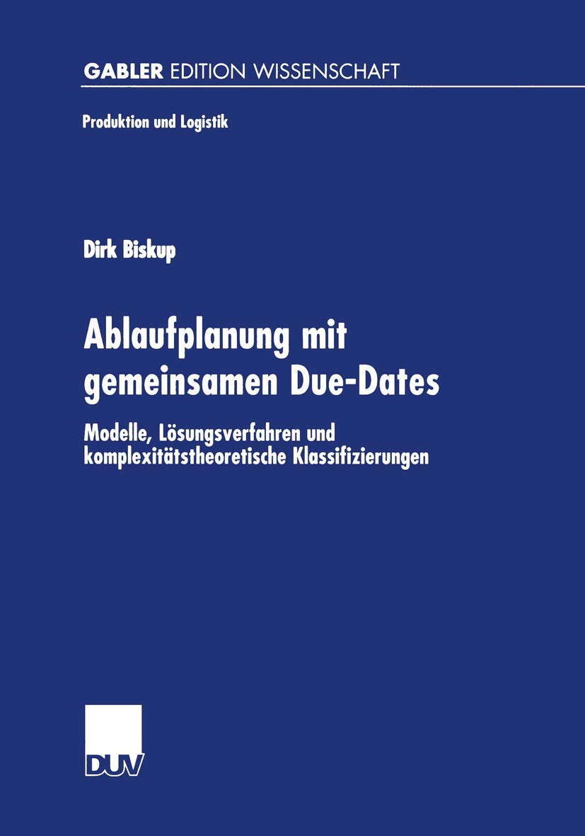 Buy Ablaufplanung mit gemeinsamen Due-Dates: Modelle, Lösungsverfahren und komplexitätstheoretische Klassifizierungen (Produktion und Logistik) by Dirk Biskup | Deutscher Universitats-Verlag | German Hardcover | 2001 Edition — BookShops.in