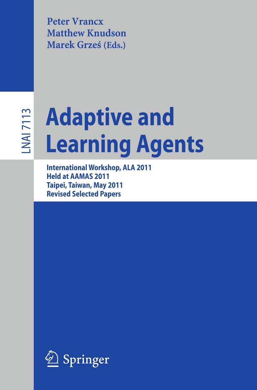 Buy Adaptive and Learning Agents: AAMAS 2011 Workshop Proceedings (Lecture Notes in Artificial Intelligence 7113) | Peter Vrancx, Matthew Knudson, Marek Grzes | Springer | Hardcover | 2012 Edition | Algorithms & AI Books — BookShops.in