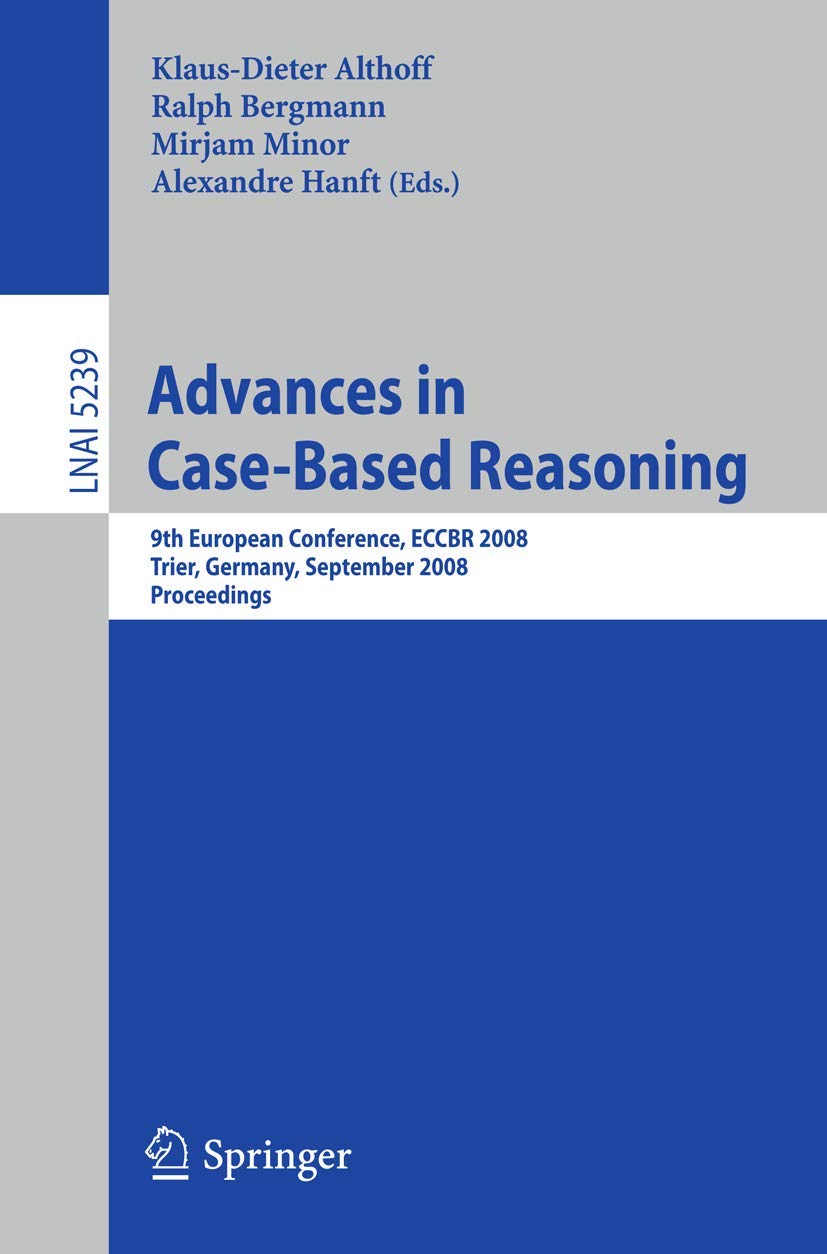 Buy Advances in Case-Based Reasoning: 9th European Conference, ECCBR 2008 Proceedings (Lecture Notes in Computer Science 5239) by Klaus-Dieter Althoff, Ralph Bergmann, Mirjam Minor - Springer, Hardcover, 2008 Edition — BookShops.in