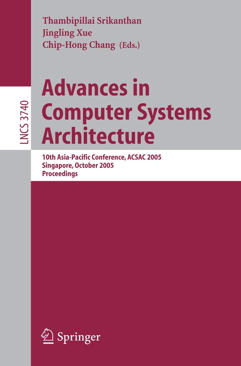 Buy Advances in Computer Systems Architecture: 10th Asia-Pacific Conference ACSAC 2005 Proceedings by Thambipillai Srikanthan, Jingling Xue, Chip-Hong Chang | Springer Nature | Hardcover | 2005th Edition | Computer Science Textbooks — BookShops.in