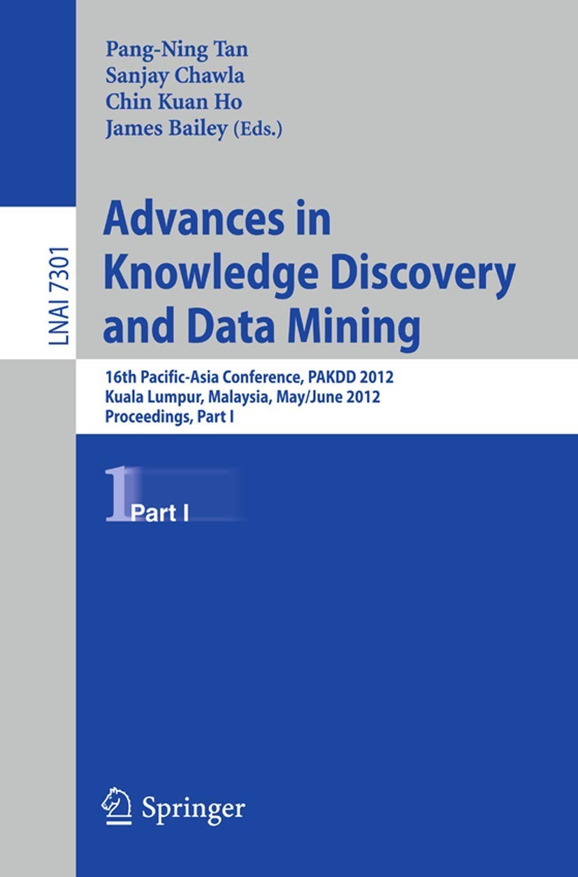 Buy Advances in Knowledge Discovery and Data Mining, Part I: 16th Pacific-Asia Conference, PAKDD 2012, Kuala Lumpur, Malaysia, May-June 2012, Proceedings (Lecture Notes in Computer Science) by Pang-Ning Tan, Sanjay Chawla, Chin Kuan Ho | Springer | English Paperback | 9783642302169 — BookShops.in