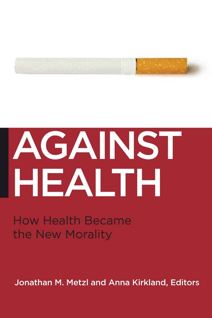 Buy Against Health: How Health Became the New Morality (Biopolitics, Medicine, Technoscience) by Jonathan M. Metzl and Anna Kirkland – New York Univ Pr, English, Paperback, 1st Edition — BookShops.in