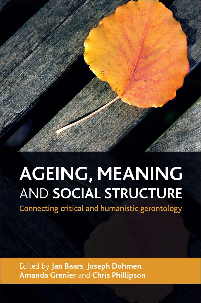 Buy Ageing, Meaning and Social Structure: Connecting Critical and Humanistic Gerontology by Jan Baars, Joseph Dohmen, Amanda Grenier | Policy Press | Hardcover | English — BookShops.in