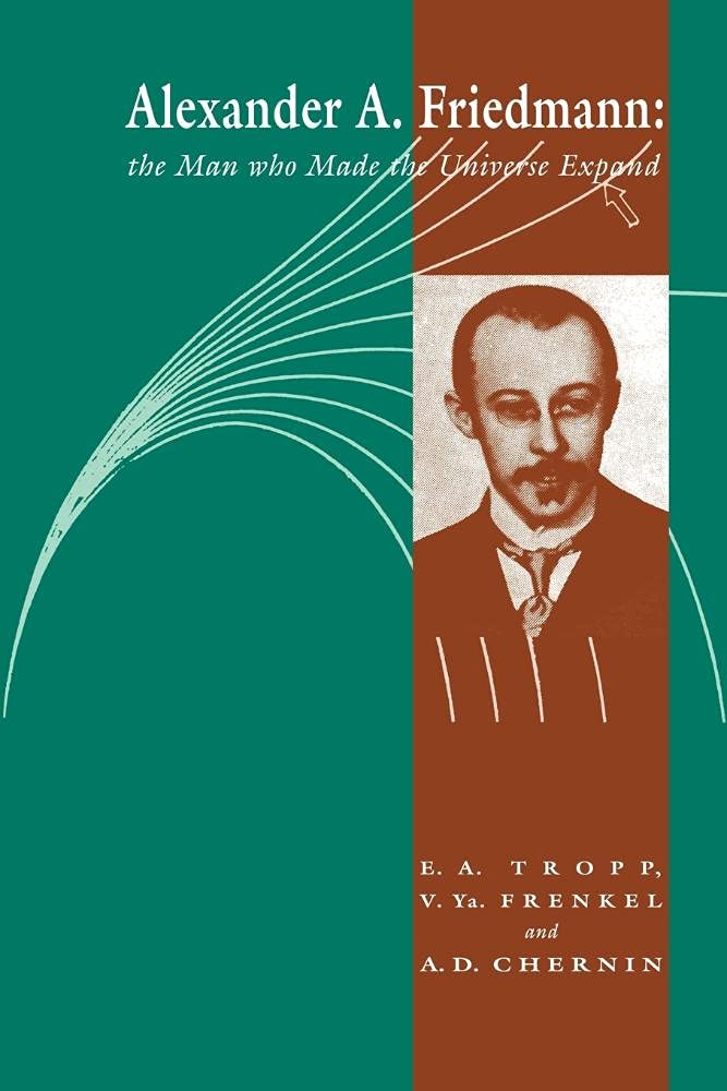 Buy Alexander A Friedmann: The Man who Made the Universe Expand by Eduard A. Tropp, Viktor Ya Frenkel, Artur D. Chernin – Cambridge University Press Hardcover (9780521025881) – Science & Physics Biography — BookShops.in