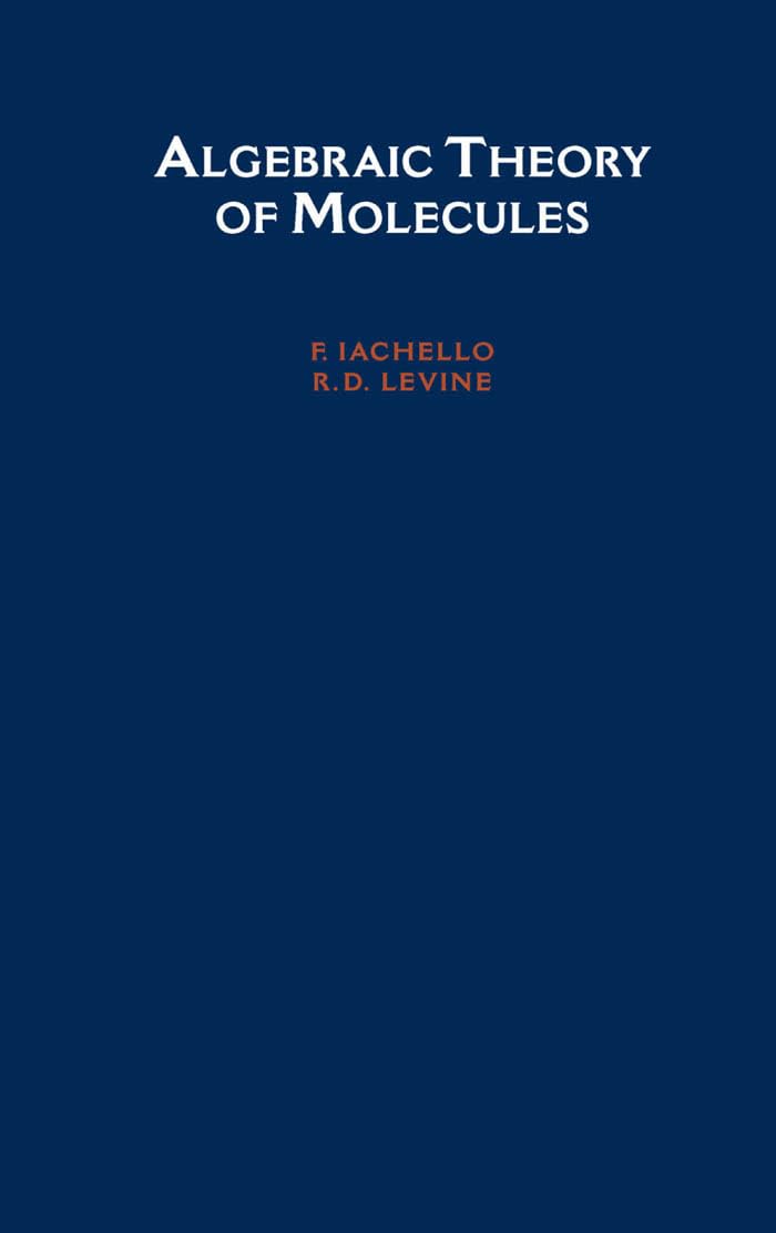 Buy Algebraic Theory of Molecules by F. Iachello and R.D. Levine – Molecular Spectroscopy — BookShops.in