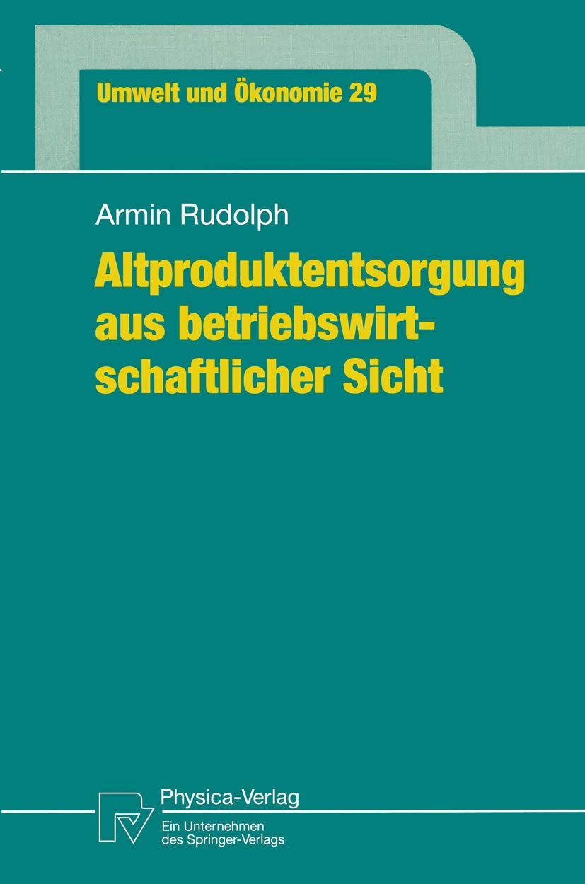 Buy Altproduktentsorgung aus betriebswirtschaftlicher Sicht (Umwelt und Ökonomie 29): Armin Rudolph, Physica-Verlag, German Hardcover, 1999 – Environmental Economics & Business Planning for Product Disposal — BookShops.in