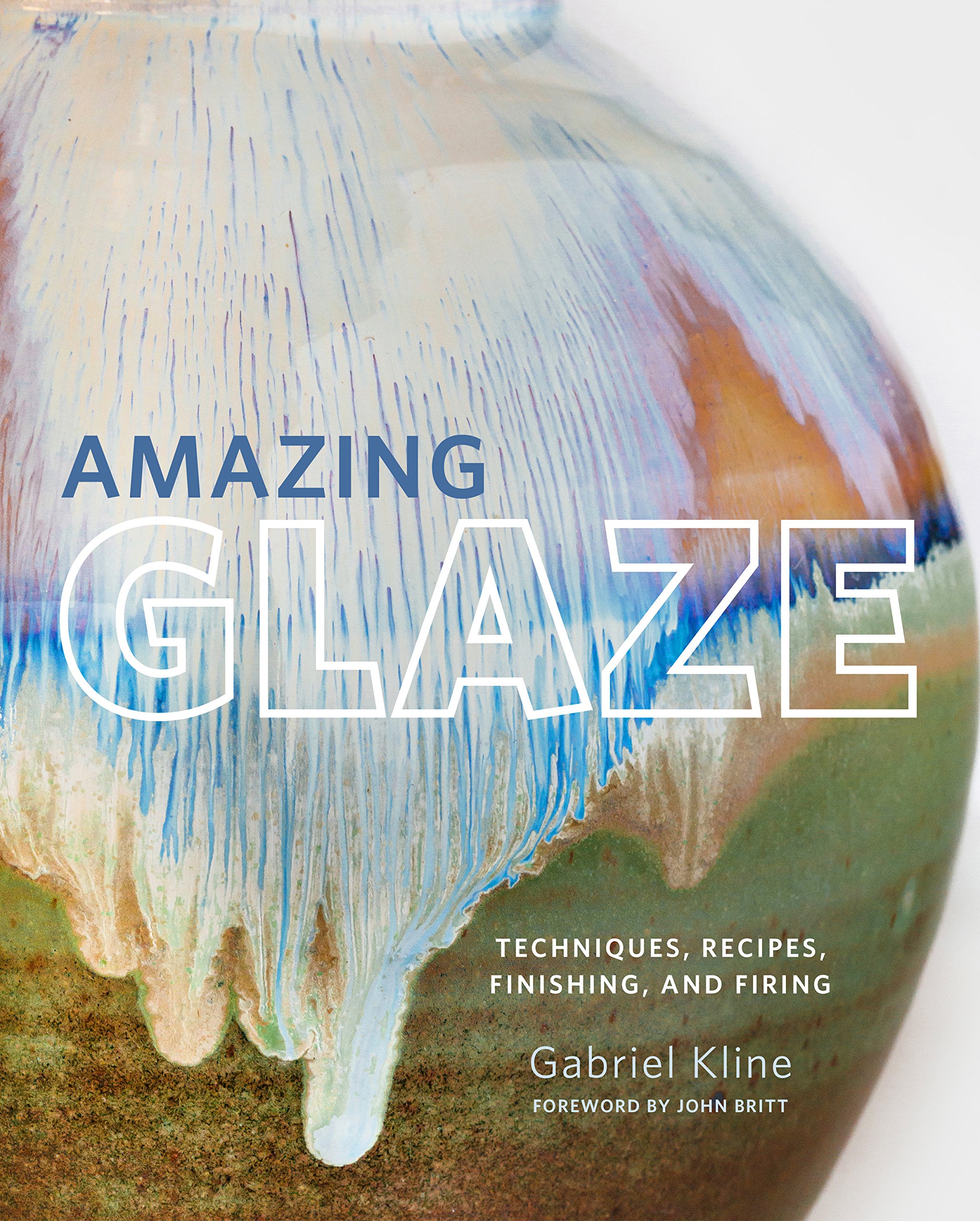 Buy Amazing Glaze by Gabriel Kline | Voyageur Press Hardcover | Ceramics & Pottery Glazing Guide for Potters & Artists — BookShops.in