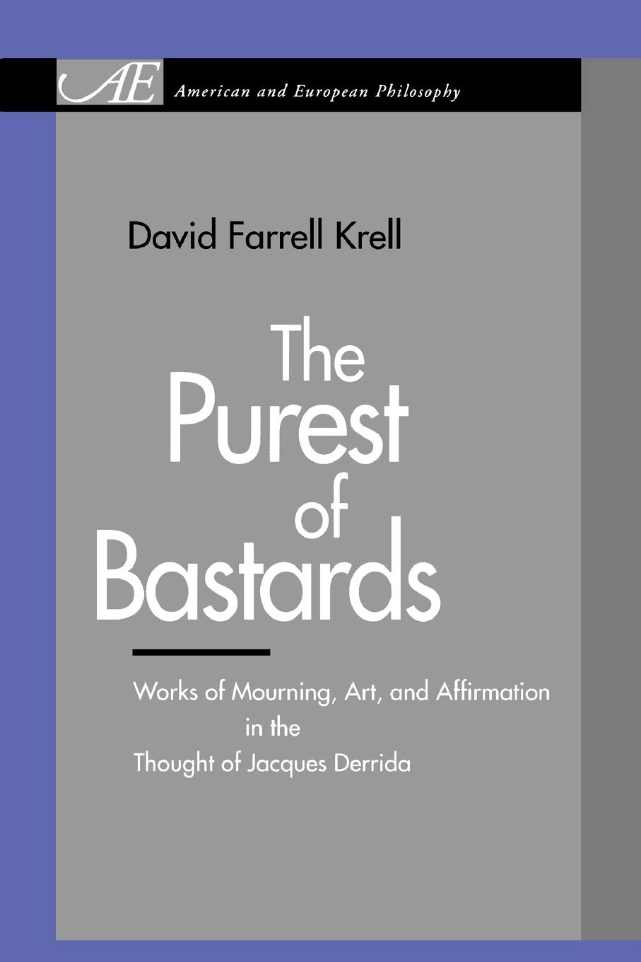 Buy The Purest of Bastards: Works of Mourning, Art, and Affirmation in the Thought of Jacques Derrida by David Farrell Krell | Hardcover | Pennsylvania State University Press | Philosophy & Deconstruction — BookShops.in