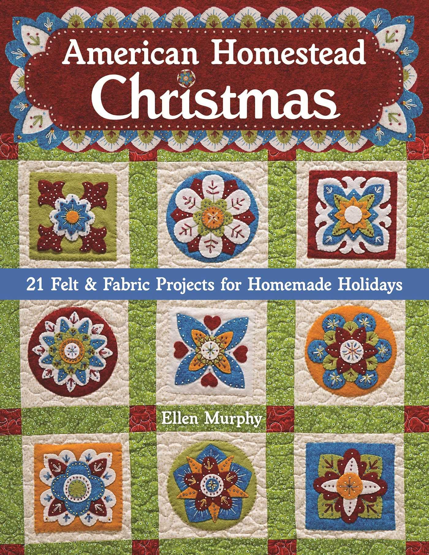 Buy American Homestead Christmas: 21 Felt & Fabric Projects for Homemade Holidays by Ellen Murphy | C & T Pub | English | Hardcover | Crafts & Hobbies — BookShops.in
