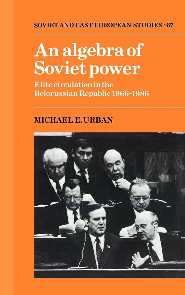 Buy An Algebra of Soviet Power by Michael E. Urban – Elite Circulation in Belorussia — BookShops.in