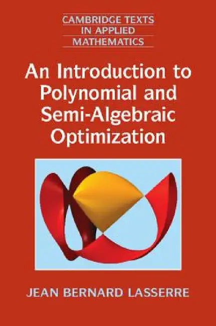 Buy An Introduction to Polynomial and Semi-Algebraic Optimization by Jean Bernard Lasserre | Cambridge University Press | Hardcover | 2015 Edition | Mathematics Textbook — BookShops.in