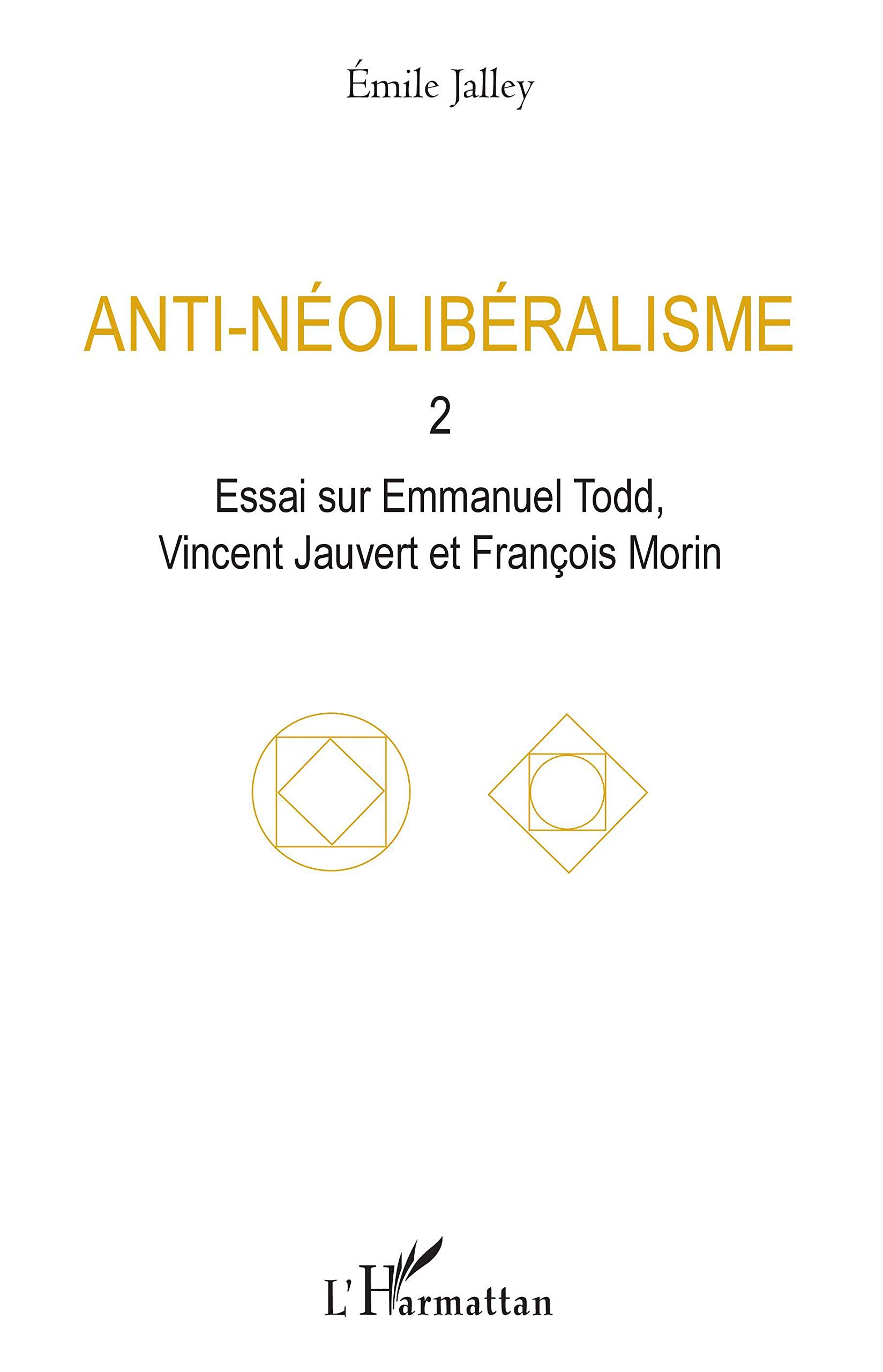 Buy Anti-néolibéralisme: 2. Essai sur Emmanuel Todd, Vincent Jauvert et François Morin by Emile Jalley | Editions L'Harmattan | French Hardcover | Economics Theory & Philosophy — BookShops.in