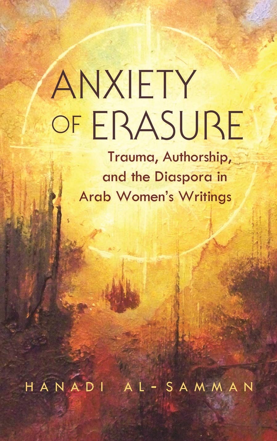 Buy Anxiety of Erasure: Trauma, Authorship, and the Diaspora in Arab Women's Writings by Hanadi Al-Samman | Syracuse Univ Pr | English | Paperback — BookShops.in
