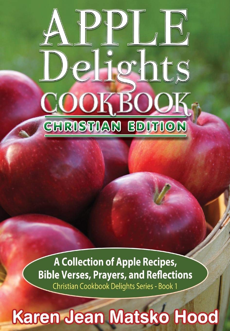Buy Apple Delights Cookbook Christian Edition by Karen Jean Matsko Hood | Whispering Pine Press | Hardcover Cookbook for Indian Readers — BookShops.in