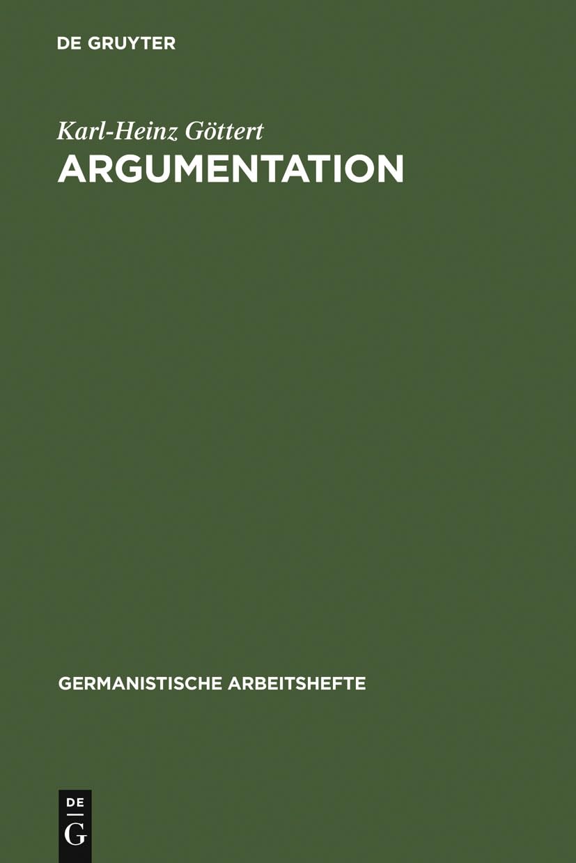 Buy Argumentation: Grundzüge Ihrer Theorie Im Bereich Theoretischen Wissens Und Praktischen Handelns (Germanistische Arbeitshefte 23) by Karl-Heinz Göttert – de Gruyter Hardcover German Edition — BookShops.in