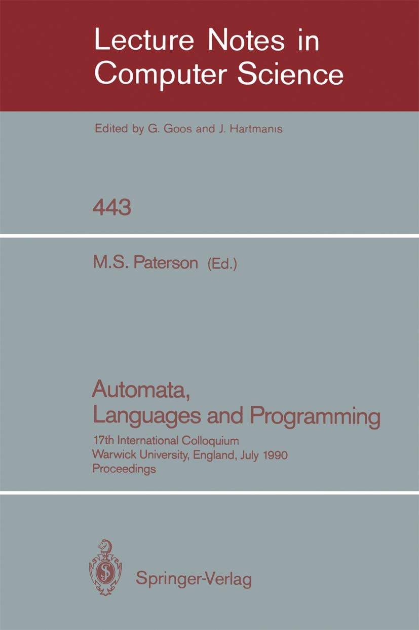 Buy Automata, Languages and Programming: 17th International Colloquium Proceedings (Lecture Notes in Computer Science 443) by Michael S. Paterson, Springer-Verlag, Hardcover, 1990 Edition — BookShops.in