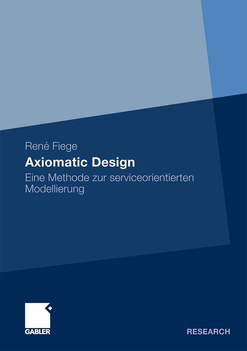 Buy Axiomatic Design: Eine Methode Zur Serviceorientierten Modellierung by René Fiege, Prof. Dr. Dirk Stelzer - Gabler Paperback (2010 Edition, German Language) — BookShops.in