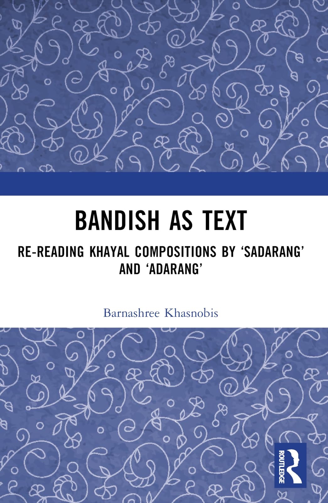 Buy Bandish As Text: Re-reading Khayal Compositions by ‘Sadarang’ and ‘Adarang’ by Barnashree Khasnobis - Routledge India, English, Paperback, 1st Edition — BookShops.in