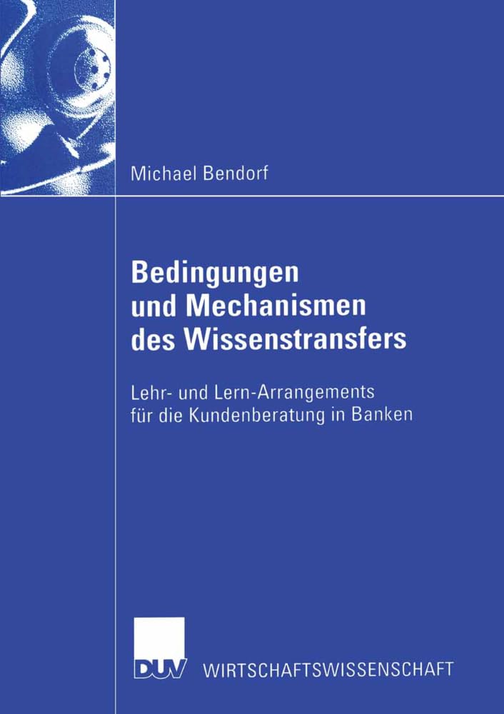 Buy Bedingungen und Mechanismen des Wissenstransfers: Lehr- und Lern-Arrangements für die Kundenberatung in Banken (Wirtschaftswissenschaften) by Michael Bendorf, Deutscher Universitatsverlag, German Hardcover, 2002 Edition — BookShops.in
