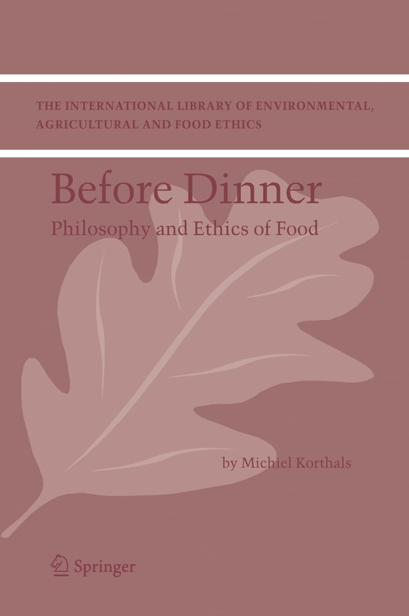 Buy Before Dinner: Philosophy And Ethics Of Food by M. Korthals | Kluwer Academic Pub | Hardcover | 2004 Edition | Environmental Ethics Book — BookShops.in