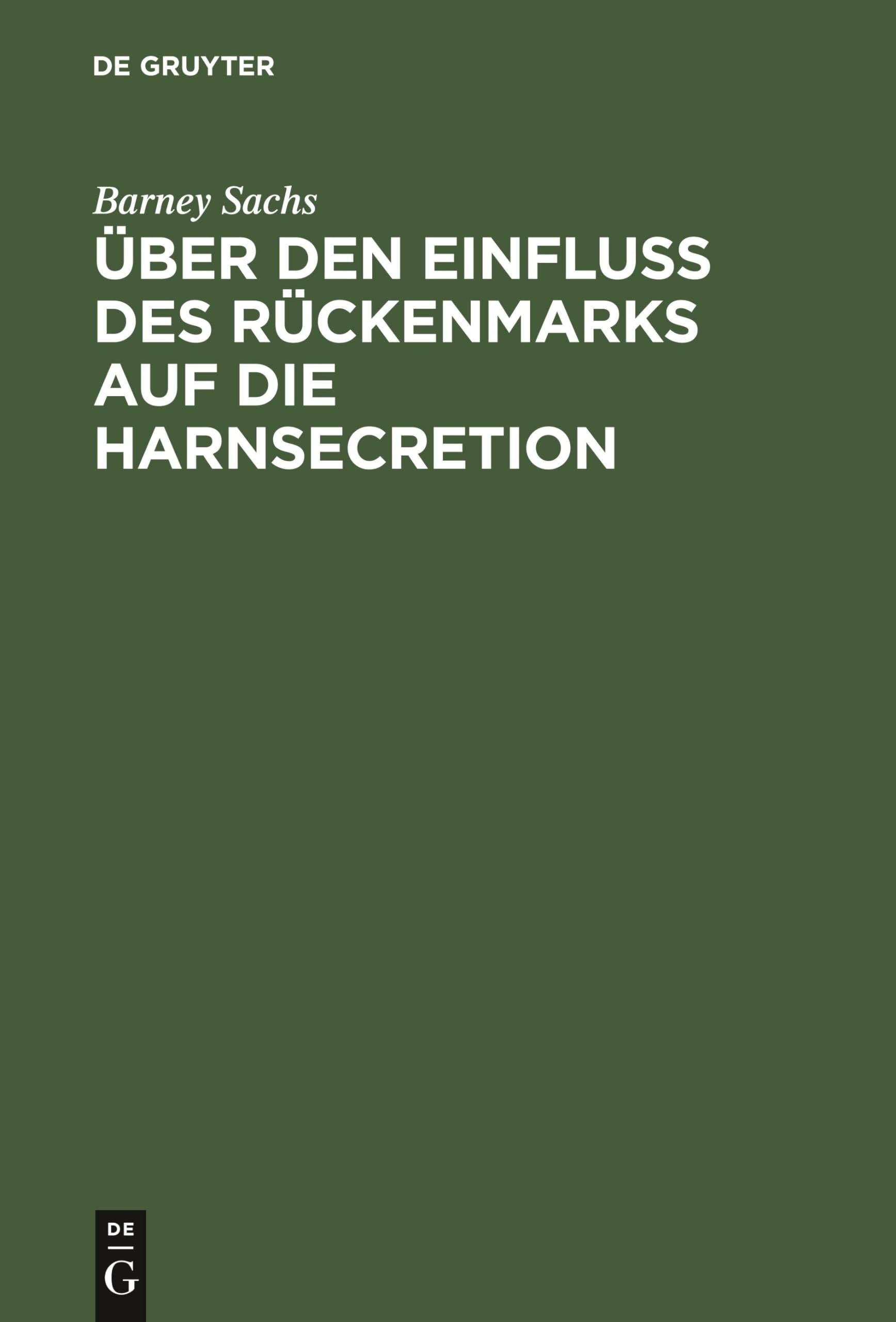 Buy Über den Einfluss des Rückenmarks auf die Harnsecretion: Inaugural-Dissertation by Barney Sachs | De Gruyter | German | Paperback | Reprint 2019 — BookShops.in