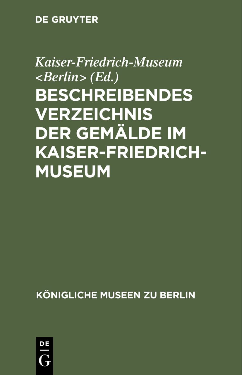 Buy Beschreibendes Verzeichnis der Gemälde im Kaiser-Friedrich-Museum (Königliche Museen zu Berlin) | Kaiser-Friedrich-Museum | De Gruyter | German Hardcover | 7th Edition Reprint 2018 | Art & Architecture — BookShops.in