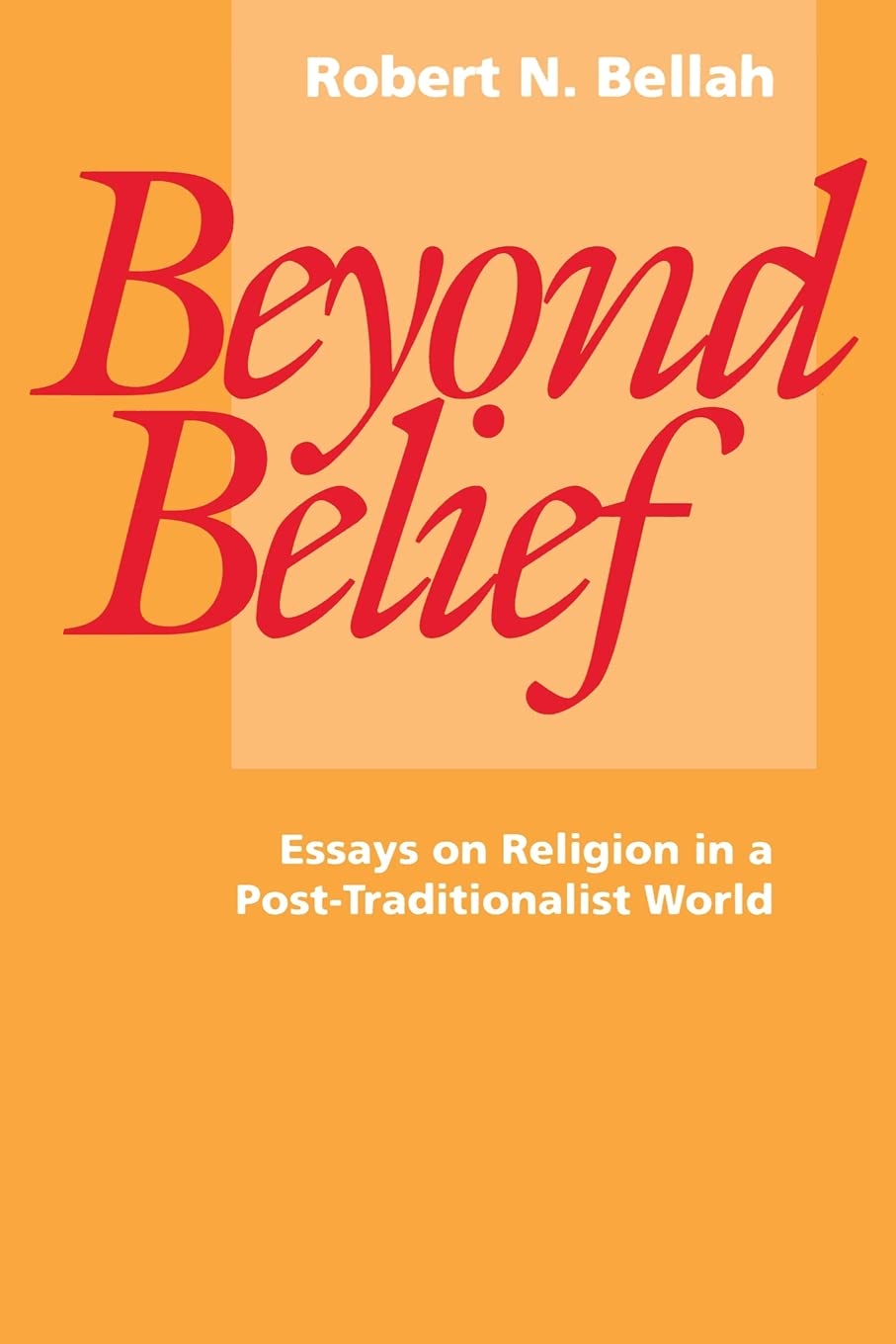 Buy Beyond Belief: Essays on Religion in a Post-Traditional World by Robert N. Bellah | Univ of California Press | Hardcover | English | ISBN 9780520073944 — BookShops.in