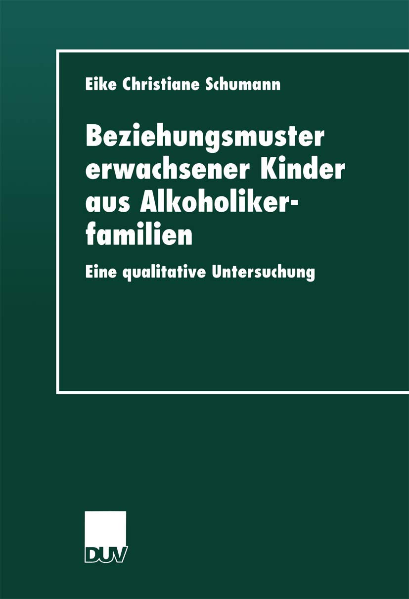 Buy Beziehungsmuster erwachsener Kinder aus Alkoholikerfamilien: Eine qualitative Untersuchung by Eike Christiane Schumann – German Hardcover – Deutscher Universitatsverlag — BookShops.in