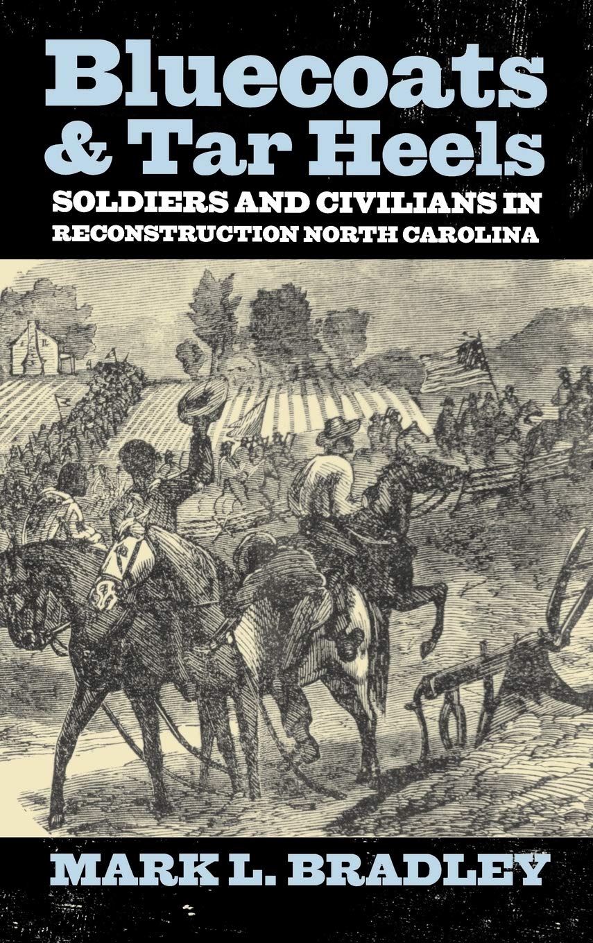Buy Bluecoats and Tar Heels: Soldiers and Civilians in Reconstruction North Carolina by Mark L. Bradley | Univ Pr of Kentucky | Hardcover | History of the United States — BookShops.in