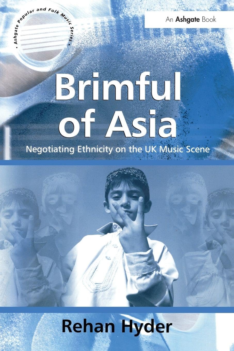 Buy Brimful of Asia: Negotiating Ethnicity on the UK Music Scene by Rehan Hyder | Ashgate Popular and Folk Music Series | Hardcover — BookShops.in