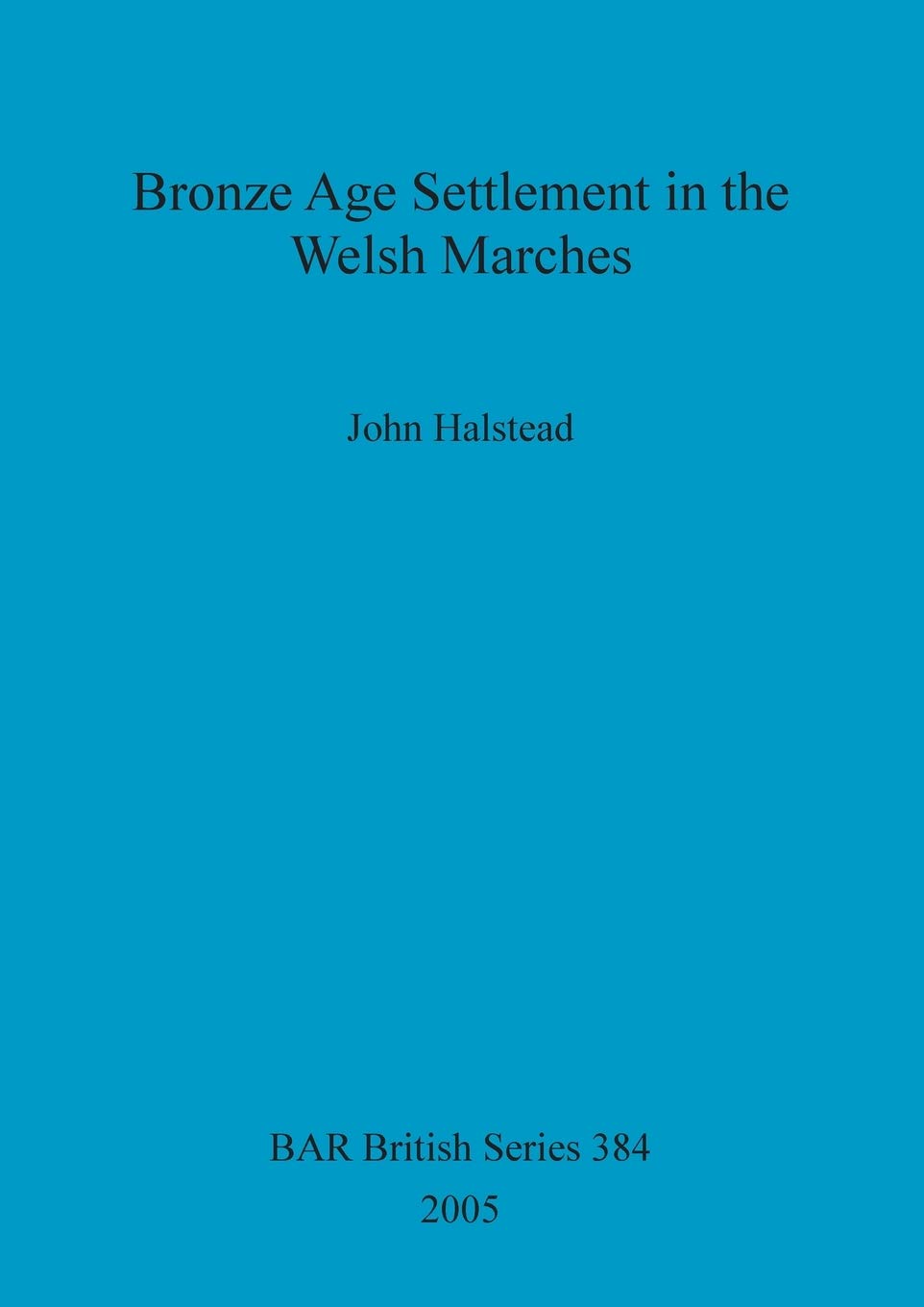 Buy Bronze Age Settlement in the Welsh Marches by John Halstead | BAR Publishing | Hardcover | Archaeology Textbook — BookShops.in