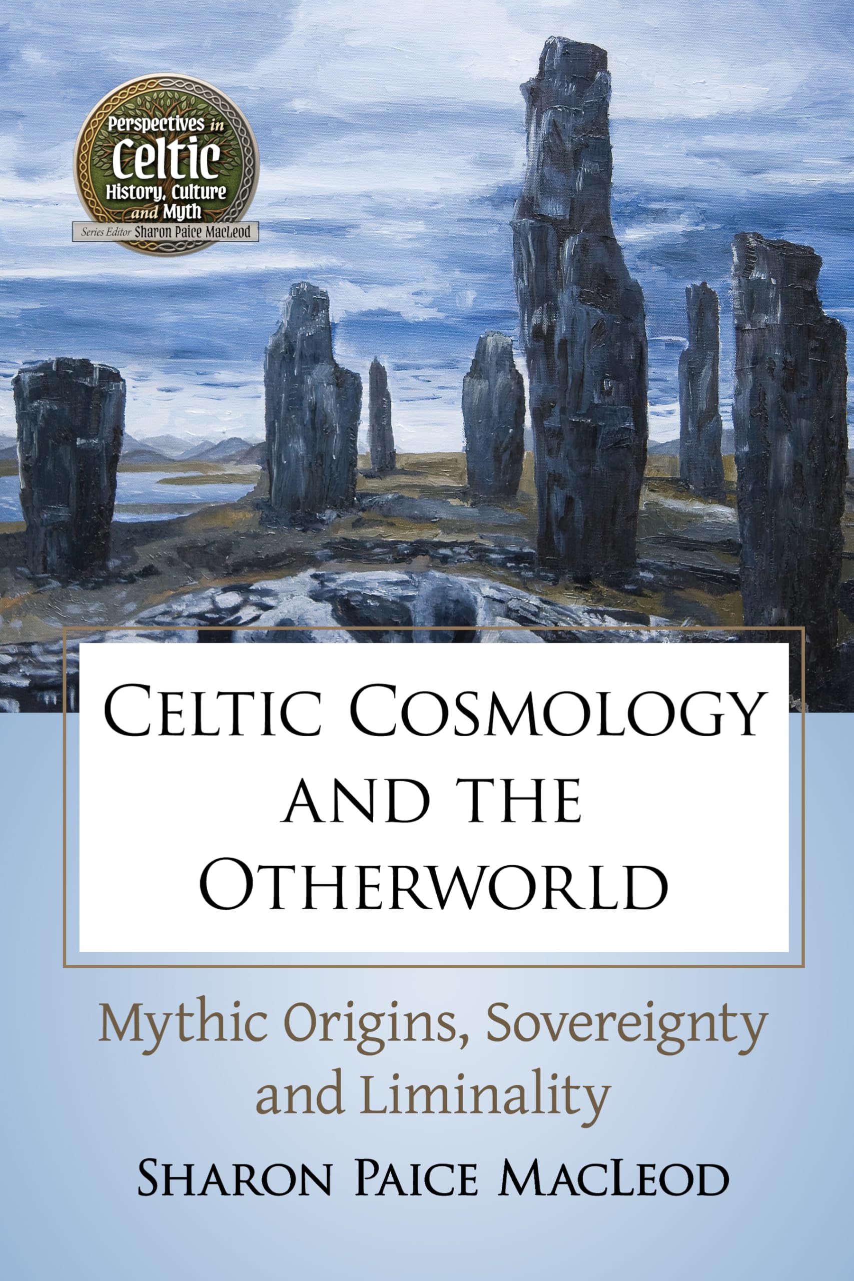Buy Celtic Cosmology and the Otherworld: Mythic Origins, Sovereignty and Liminality by Sharon Paice MacLeod | McFarland Publishing | Hardcover | History > Ancient > Celtic — BookShops.in