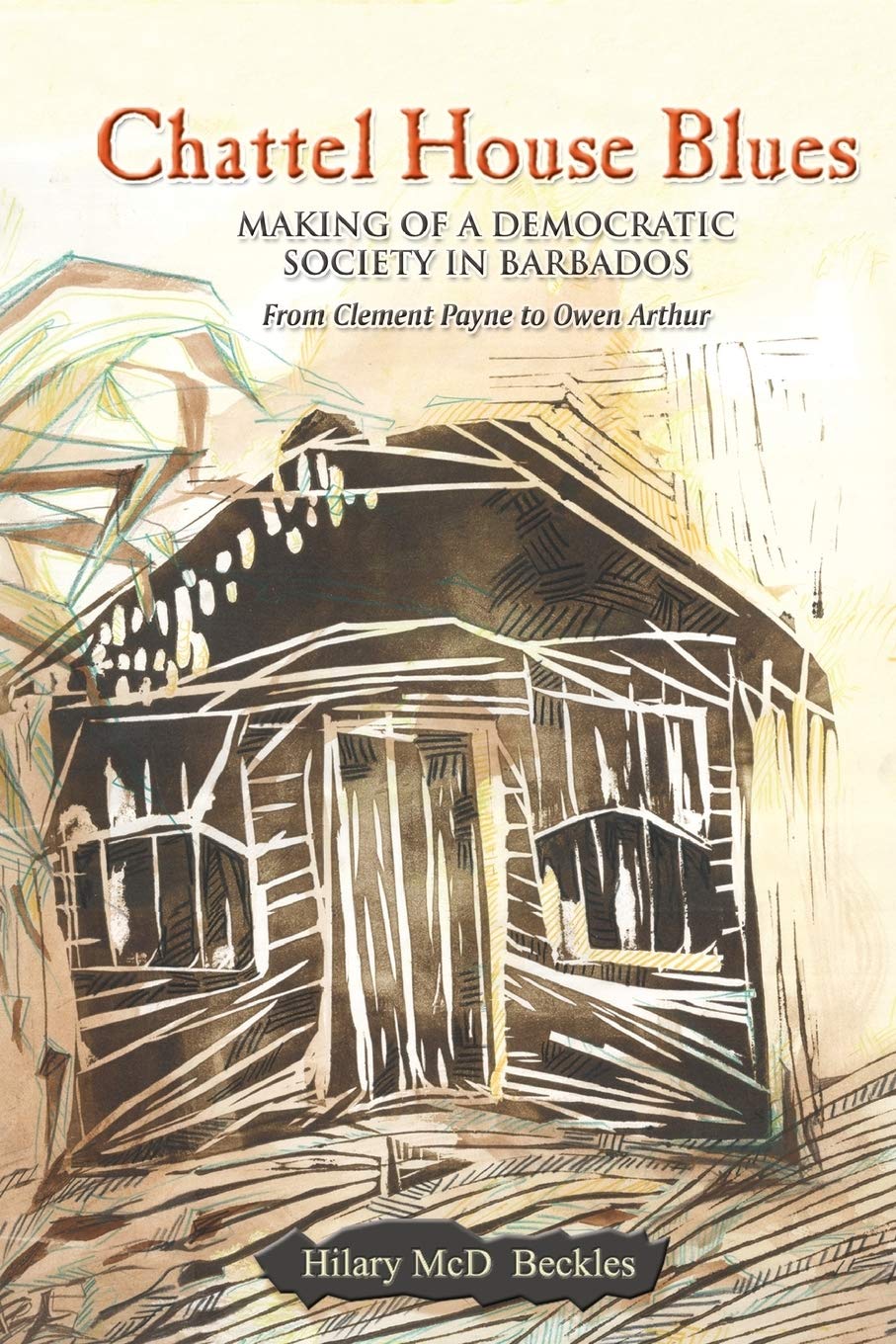Buy Chattel House Blues: Making of a Democratic Society in Barbados - From Clement Payne to Owen Arthur by Hilary Beckles | Ian Randle Publishers | Hardcover | History | Americas — BookShops.in