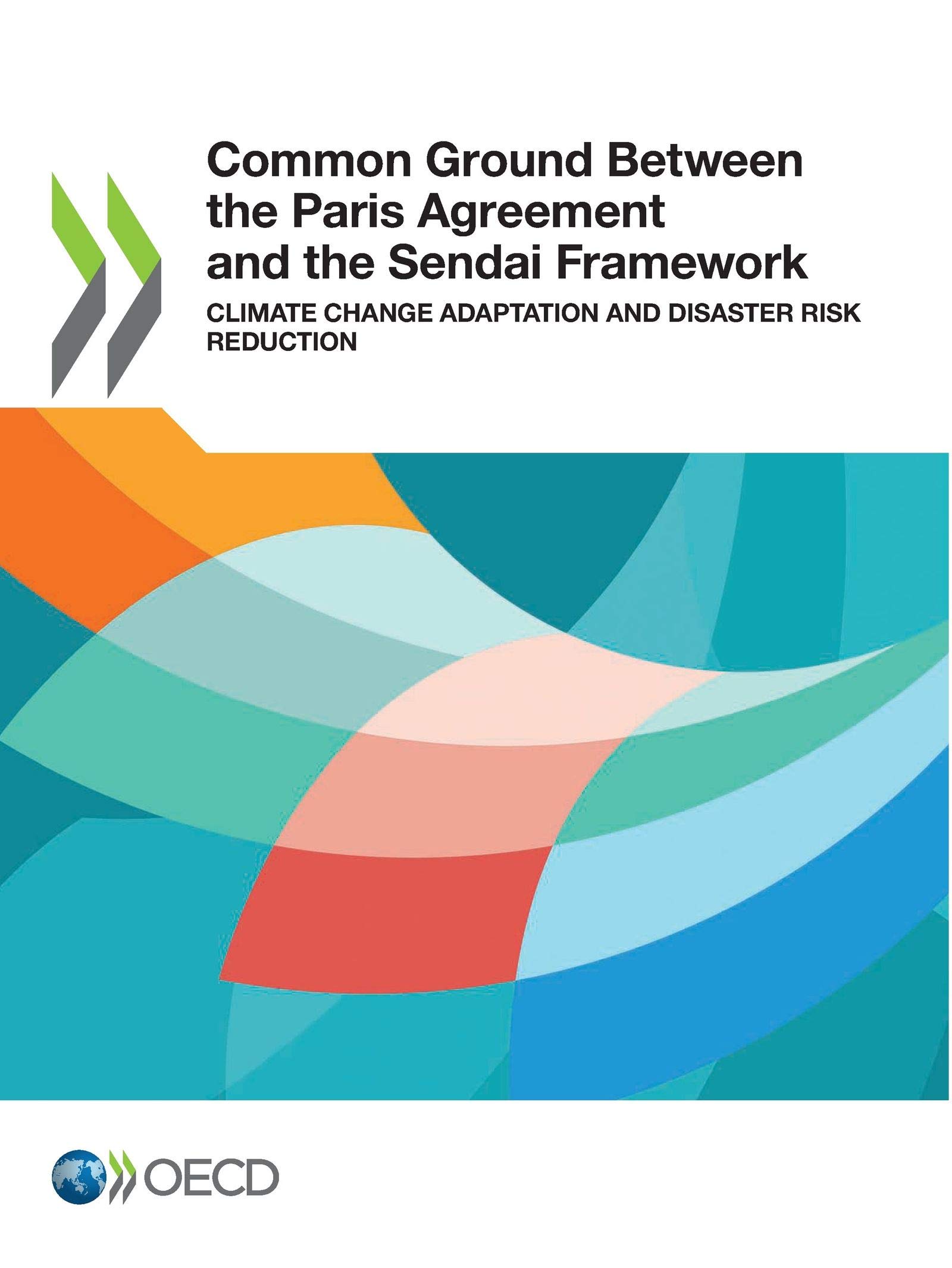 Buy Common Ground Between the Paris Agreement and the Sendai Framework: Climate Change Adaptation and Disaster Risk Reduction by OECD | Hardcover | English | 9789264418776 | Bookshops.in — BookShops.in