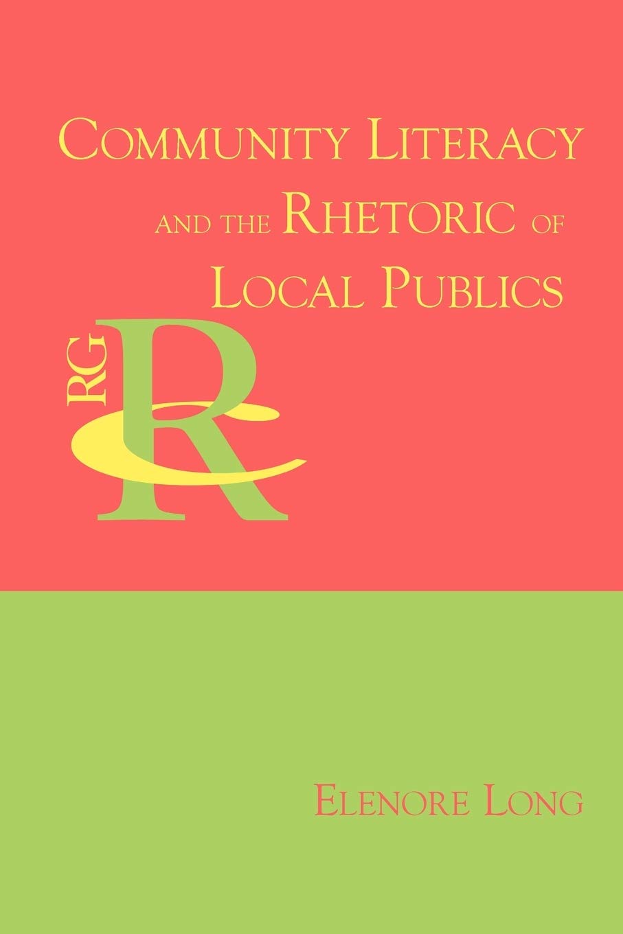 Buy Community Literacy and the Rhetoric of Local Publics by Elenore Long | Hardcover | Reference Guides to Rhetoric and Composition | Parlor Press — BookShops.in
